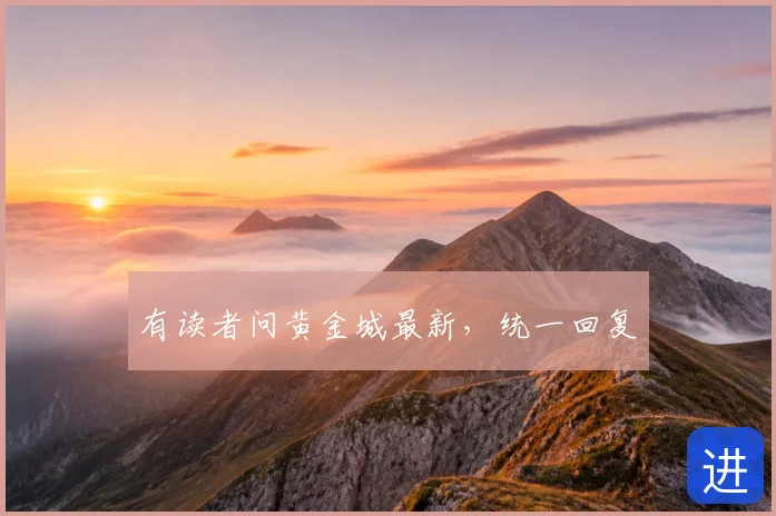 有读者问黄金城最新，统一回复