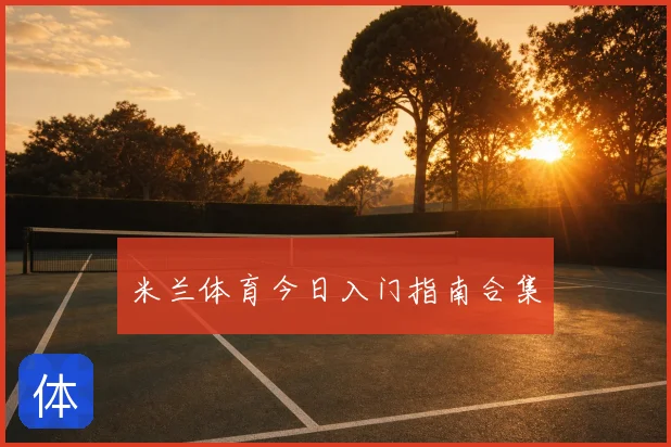 米兰体育今日入门指南合集